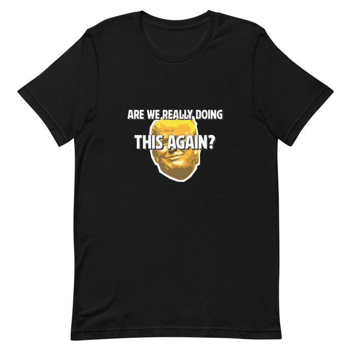 Are We Really Doing This Again? - Trump T-Shirt